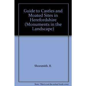 Guide to Castles and Moated Sites in Herefordshire: v. 2 (Monuments in the Landscape)