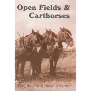 Open Fields and Carthorses: The Life of a Cotswold Farmer
