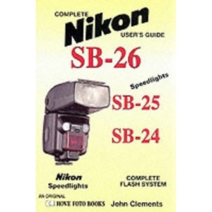 Complete Users' Guide: Nikon SB-24/25/26 Flash Systems (Hove User's Guide)