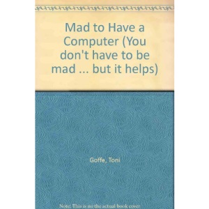 Mad to Have a Computer (You don't have to be mad but it helps)