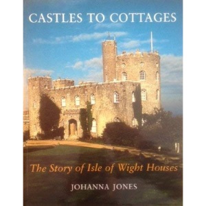 Castles to Cottages: The Story of Isle of Wight Houses