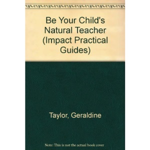 Be Your Child's Natural Teacher (Impact Practical Guides)