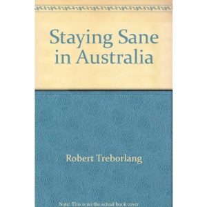 Staying Sane in Australia : Find Out What It Takes to Be Australian, One If the Funniest, Wackiest Nations on Earth