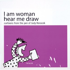 I Am Woman Hear Me Draw: Cartoons from the Pen of Judy Horacek
