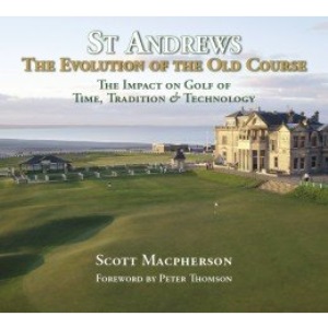 St Andrews - The Evolution of the Old Course: The Impact on Golf of Time, Tradition and Technology