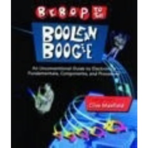 Bebop to the Boolean Boogie: An Unconventional Guide to Electronics, Components and Processes