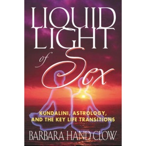 Liquid Light of Sex: Kundalini, Astrology and the Key Life Transitions