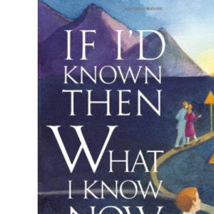 If I'd Known Then What I Know Now: Why Not Learn from the Mistakes of Others? You Can't Afford to Make Them All Yourself!