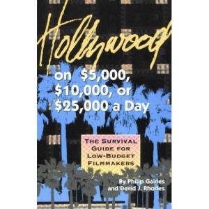 Hollywood on 5,000, 10,000 or 25,000 Dollars a Day: Survival Guide for Low-Budget Film Makers