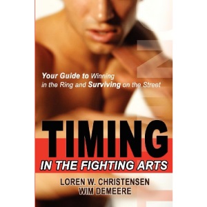 Timing in the Fighting Arts: Your Guide to Winning in the Ring and Surviving on the Street