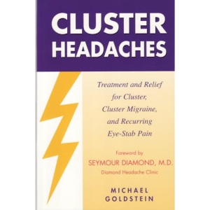 Cluster Headaches, Treatment and Relief: Treatment and Relief for Cluster, Cluster Migraine, and Recurring Eye-Stab Pain