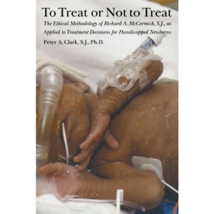To Treat or Not to Treat: The Ethical Methodology of Richard A. McCormick S.J., as Applied to Treatment Decisions for Handicapped Newborns