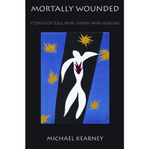 Mortally Wounded: Stories of Soul Pain, Death and Healing