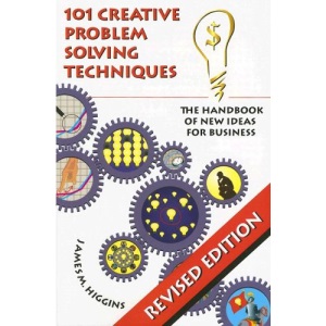 101 Creative Problem Solving Techniques: The Handbook of New Ideas for Business