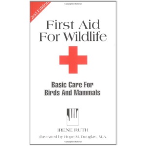 First Aid for Wildlife (Basic Care for Birds & Mammals) (Basic Care for Birds and Mammals)