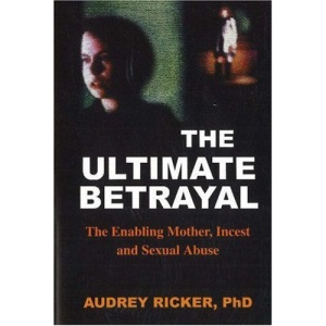 Ultimate Betrayal: The Enabling Mother, Incest and Sexual Abuse