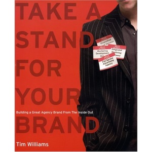 Take a Stand for Your Brand: Building a Great Agency Brand from the Inside Out