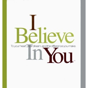 I Believe in You: To Your Heart, Your Dream, and the Difference You Make