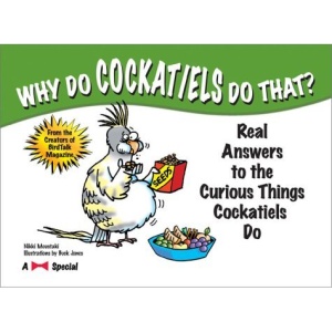 Why Do Cockatiels Do That?: Real Answers to Curious Things Cockatiels Do