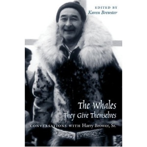Whales, They Give Themselves: Conversations with Harry Brower, Sr. (Oral Biography Series)