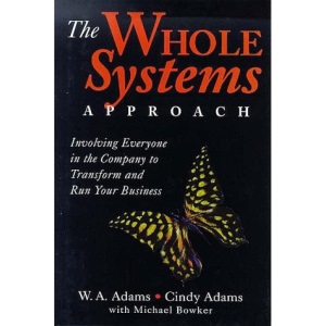 The Whole Systems Approach: Involving Everyone on the Company to Transform and Run Your Business