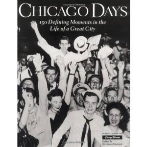 Chicago Days: 150 Defining Moments in the Life of a Great City (Illinois)