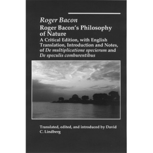 Roger Bacon's Philosophy of Nature: A Critical Edition , with English Translation, Introduction and Notes, of De Multiplicatione Specierum'and De Speculis Comburentibus