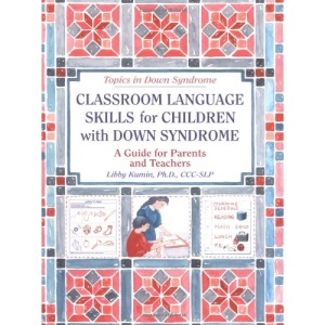Classroom Language Skills for Children with Down Syndrome: A Guide for Parents and Teachers (Topics in Down Syndrome)