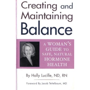 Creating and Maintaining Balance: A Woman's Guide to Safe Natural Hormone Health