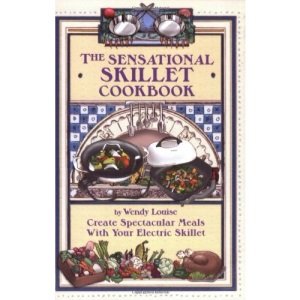 The Sensational Skillet Cookbook: Create Spectacular Meals in Your Electric Skillet: Over 180 Delicious Family Recipes for Your Electric Skillet