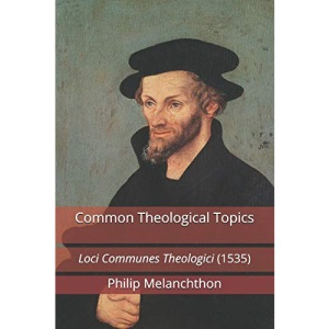 Common Theological Topics: Loci Communes Theologici (1535)