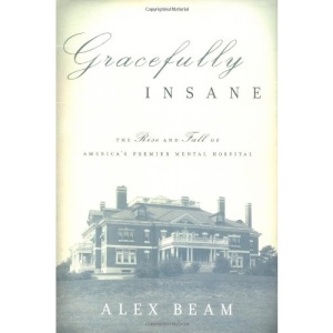Gracefully Insane: The Rise and Fall of America's Premier Mental Hospital