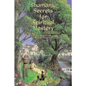 Shamanic Secrets for Spiritual Mastery: Speaks of Many Truths and Reveals the Mysteries Through Robert Shapiro (The Encyclopaedia of the Spiritual Path) (Explorer Race: Shamanic Secrets)