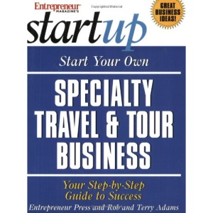 Start Your Own Specialty Travel and Tour Business (Start Your Own Specialty Travel & Tour Business)