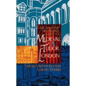 The Amateur Historian's Guide to Medieval and Tudor London