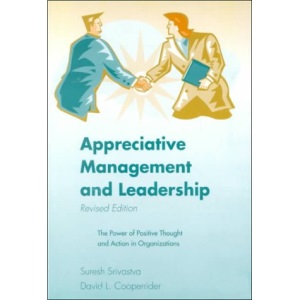Appreciative Management Leadership: The Power of Positive Thought and Action in Organization