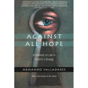 Against All Hope: A Memoir of Life in Castor's Gulag: A Memoir of Life in Castro's Gulag