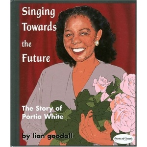 Singing Towards the Future: The Story of Portia White (Stories of Canada)