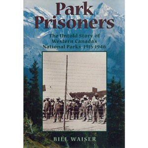 Park Prisoners the Untold Story of Western Canada's National Parks