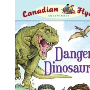 Danger, Dinosaurs! (Canadian Flyer Adventures (Paperback))