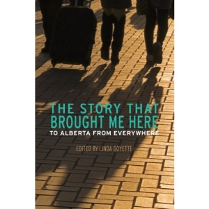 Story That Brought Me Here, The: To Alberta from Everywhere