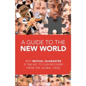 A Guide to the New World: Why Mutual Guarantee is the Key to Our Recovery from the Global Crisis