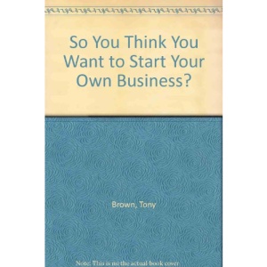So You Think You Want to Start Your Own Business?