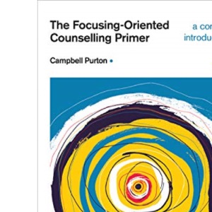 The Focusing-Oriented Counselling Primer: A concise, accessible, comprehensive introduction (Counselling Primer Series)