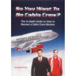 So You Want to Be Cabin Crew?: The In-depth Guide on How to Become an Air Cabin Crew Member