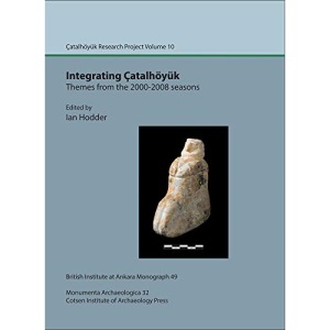 Integrating Çatalhöyük: themes from the 2000-2008 seasons: Çatal Research Project vol. 10: 49 (British Institute at Ankara Monograph)
