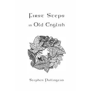First Steps in Old English: An easy to follow language course for the beginner