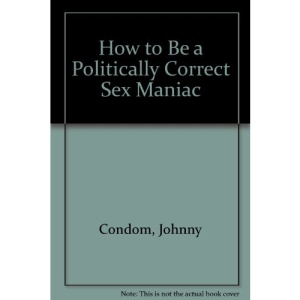 How to Be a Politically Correct Sex Maniac