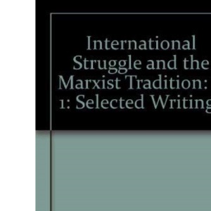International Struggle And The Marxist Tradition: Selected Writings Volume 1: v. 1