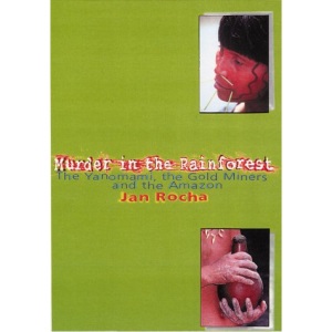 Murder in the Rainforest: The Yanomami, the Gold Miners and the Amazon